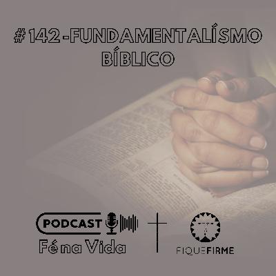 Podcast 142 - Fundamentalismo Bíblico