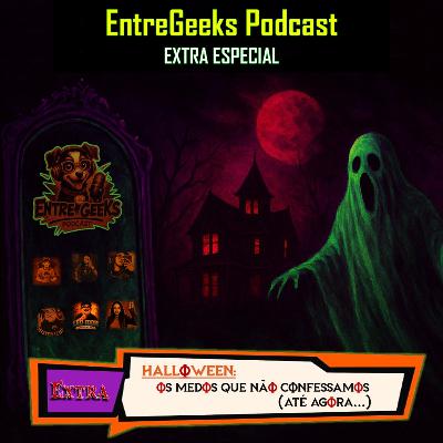 EntreGeeks Extra Especial — Halloween: Os Medos Que Não Confessamos (Até Agora…) EntreGeeks Extra Especial — Halloween: Os Medos Que Não Confessamos (Até Agora…)