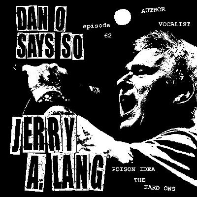 Dan O Says So, Episode 62: Jerry A. Lang Returns (Poison Idea, Black Bacon, The Hard-Ons) Dan O Says So, Episode 62: Jerry A. Lang Returns (Poison Idea, Black Bacon, The Hard-Ons)