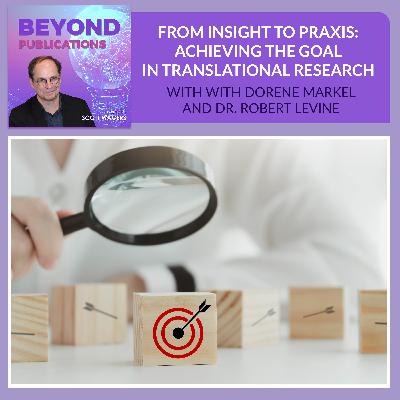 From Insight To Praxis: Achieving The Goal In Translational Research With Dorene Markel And Dr. Robert Levine