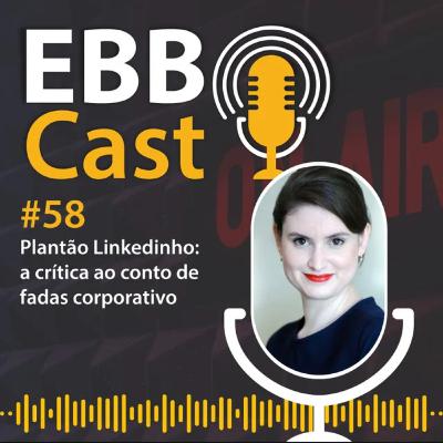 EBB Cast 58 - Plantão Linkedinho: a crítica ao conto de fadas corporativo com Tatiany Lukrafka EBB Cast 58 - Plantão Linkedinho: a crítica ao conto de fadas corporativo com Tatiany Lukrafka