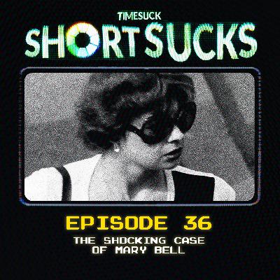 Short Suck #36 - The Shocking Case of Mary Bell