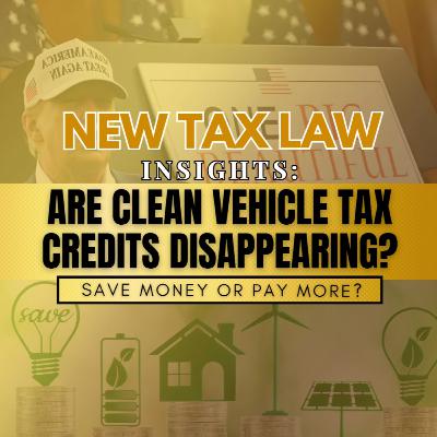 Exploring the Latest Tax Law: Impact on Clean Vehicle Credits and Renewable Energy Investments