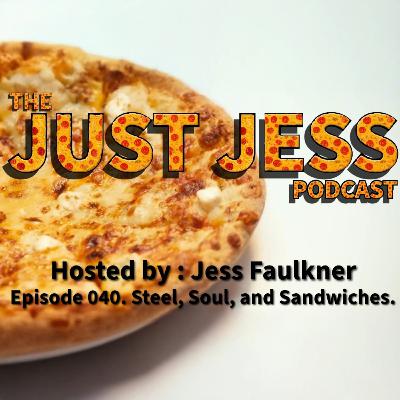Episode 040. Steel, Soul, and Sandwiches.