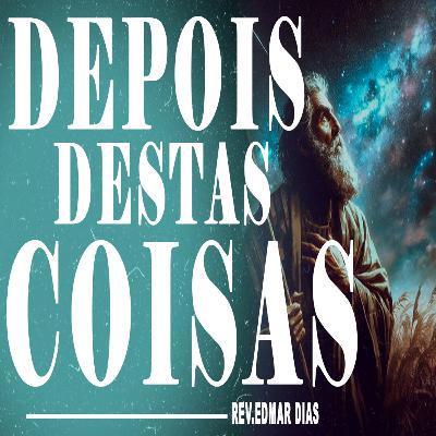 Depois Destas Coisas | Rev. Edmar Dias