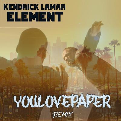Kendrick Lamar, Element (YOULOVEPAPER REMIX) Kendrick Lamar, Element (YOULOVEPAPER REMIX)