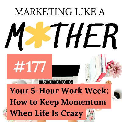 #177 - Your 5-Hour Work Week: How to Keep Momentum When Life Is Crazy