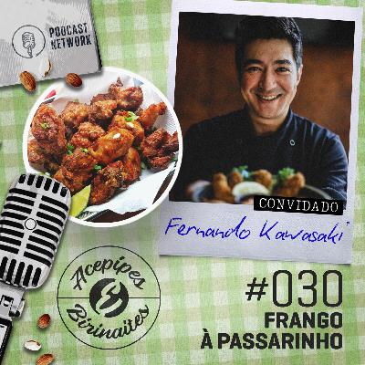 Acepipes e Birinaites #030 - Frango à passarinho, com Fernando Kawasaki Acepipes e Birinaites #030 - Frango à passarinho, com Fernando Kawasaki