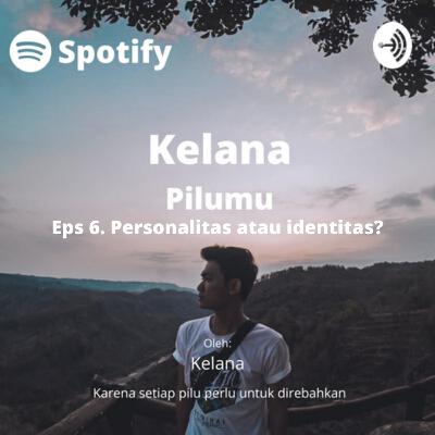 Eps 6. Personalitas atau identitas?