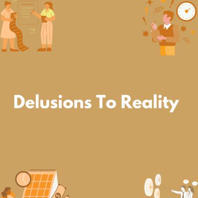 Delusions To Reality Delusions To Reality