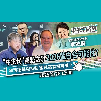 黨主席之爭「中生代」嶄露頭角？曝2026選戰藍白合可能性？總統聲望重挫國民黨有機可乘？ft.李乾龍｜黃光芹-中午來開匯【CNEWS】20250826