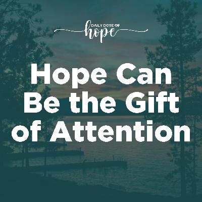 Hope Can Be the Gift of Attention EP 235 Hope Can Be the Gift of Attention EP 235