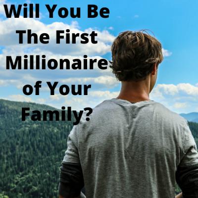 Who Will Be The First Millionaire In Their Family? Who Will Be The First Millionaire In Their Family?