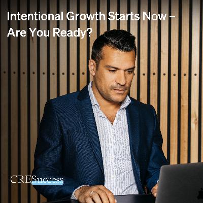 227. Intentional Growth Starts Now – Are You Ready?; Commercial Real Estate Leadership