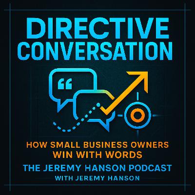 Directive Conversation: The Small-Business Superpower for Sales, Retention & Real Relationships | The Jeremy Hanson Podcast
