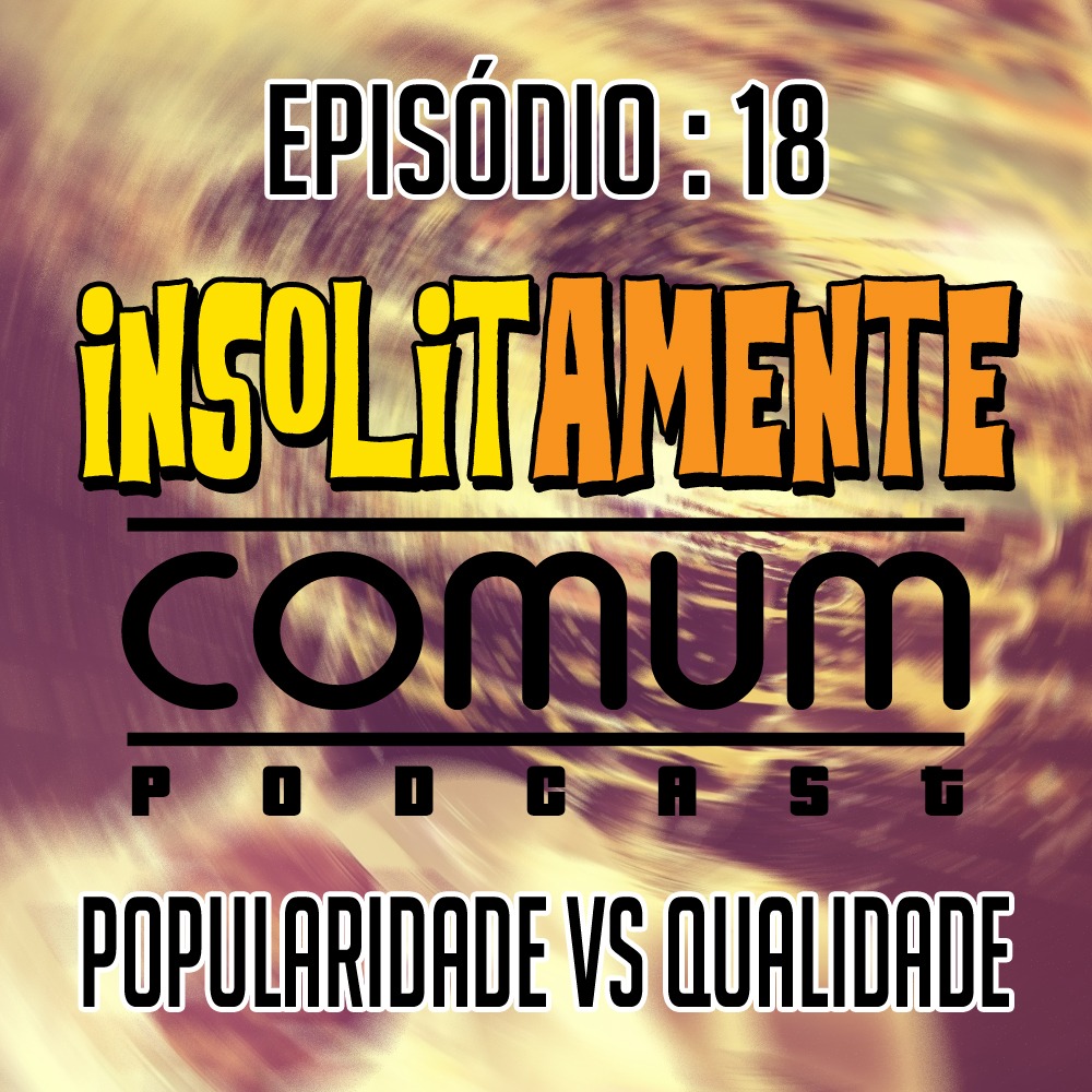 EP. 18 - Popularidade vs. Qualidade