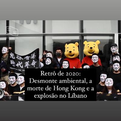 RETRÔ DE 2020 - Desmonte ambiental, a morte de Hong Kong e a explosão no Líbano