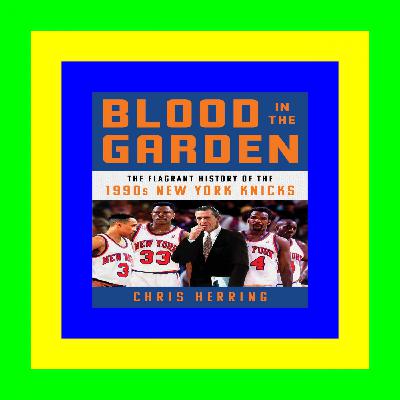[K.I.N.D.L.E] Blood in the Garden: The Flagrant History of the 1990s New York Knicks [PDF,EPuB,AudioBook,Ebook]