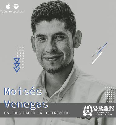 003. Hacer la diferencia – Moisés Venegas 003. Hacer la diferencia – Moisés Venegas