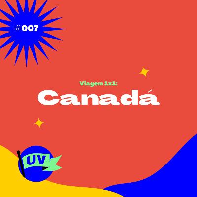 #007 VIAGEM 1X1: CANADÁ