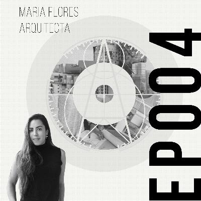 EP004 | ESPAÑOL | MARIA FLORES: ARQUITECTA | Pedagogías y pasiones por la ideología arquitectónica personal. EP004 | ESPAÑOL | MARIA FLORES: ARQUITECTA | Pedagogías y pasiones por la ideología arquitectónica personal.
