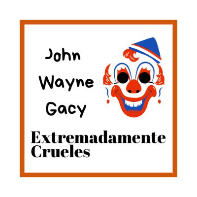 Extremadamente Crueles 134 - John Wayne Gacy