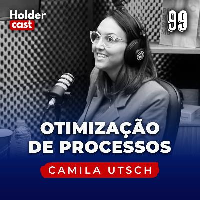 Holdercast #99 | Otimização de processos com Camila Utsch Holdercast #99 | Otimização de processos com Camila Utsch