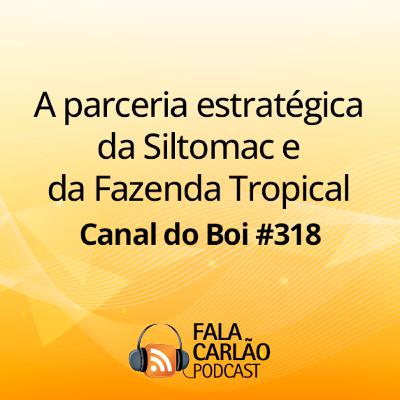 A parceria estratégica da Siltomac e da Fazenda Tropical | Canal do Boi #318