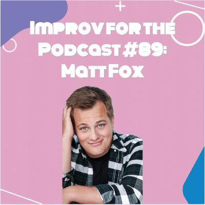 Improv for the Podcast #89: Matt Fox Improv for the Podcast #89: Matt Fox