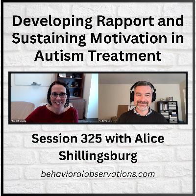 Developing Rapport and Sustaining Motivation in Autism Treatment: Session 325 with Alice Shillingsburg Developing Rapport and Sustaining Motivation in Autism Treatment: Session 325 with Alice Shillingsburg