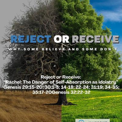 Reject or Receive: “Rachel: The Danger of Self-Absorption as Idolatry” | 11.16.25 Reject or Receive: “Rachel: The Danger of Self-Absorption as Idolatry” | 11.16.25
