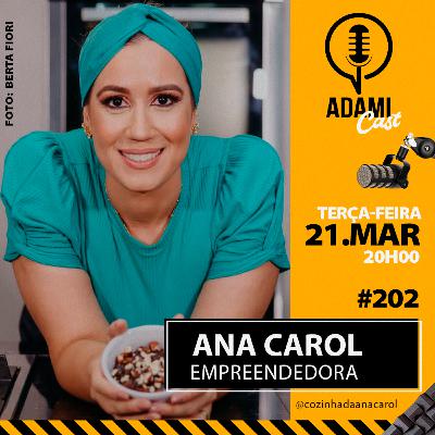 #202 - Ana Carol Cardoso Nozela - Cozinheira e Empreendedora - AdamiCast