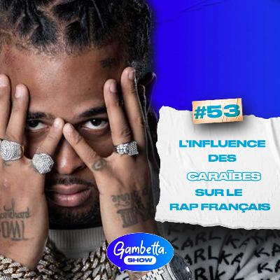 L'INFLUENCE DES CARAIBES SUR LE RAP FR - GAMBETTA SHOW #53