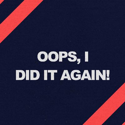 Oops, I Did it Again! Pt.3 Oops, I Did it Again! Pt.3