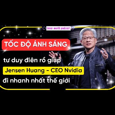 56. TỐC ĐỘ ÁNH SÁNG: Triệt tiêu mọi sự trì hoãn bằng Tư duy Speed of Light của Jensen Huang - CEO NVIDIA | Inner World Podcast