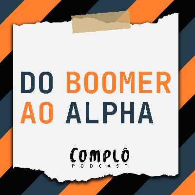 Do Boomer ao Alpha - EP 21 Do Boomer ao Alpha - EP 21