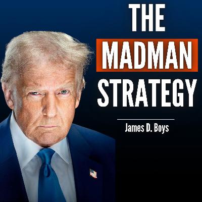 #109 James D. Boys: Trump's Controversial Strategy That Explains His Craziest Foreign Policy Decisions