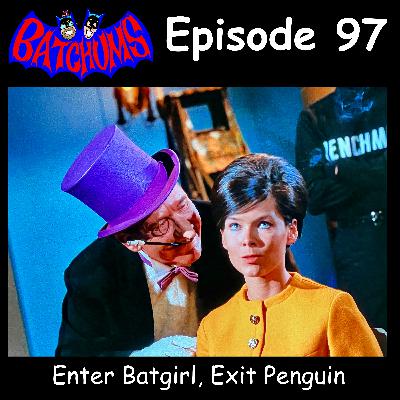 BatChums Episode 97 – Enter Batgirl, Exit Penguin