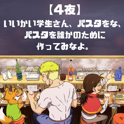 【4夜】いいかい学生さん、パスタをな、パスタを誰かのために作ってみなよ。