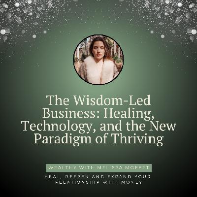The Wisdom-Led Business: Healing, Technology, and the New Paradigm of Thriving