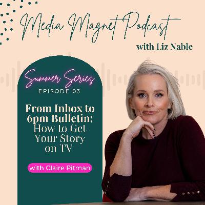 The Summer Series - Episode 3: From Inbox to 6pm Bulletin: How to Get Your Story on TV with Claire Pitman