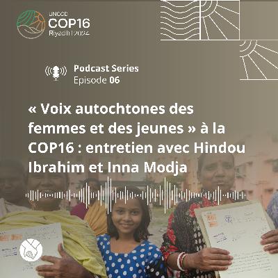 Voix autochtones des femmes et des jeunes à la COP16 : entretien avec Hindou Ibrahim et Inna Modja Voix autochtones des femmes et des jeunes à la COP16 : entretien avec Hindou Ibrahim et Inna Modja