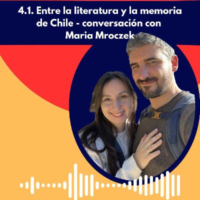 Episodio 4.1. Entre la literatura y la memoria de Chile - conversación con Maria Mroczek
