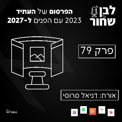 לבן על שחור - פרק 79 - הפרסום של העתיד - 2023 עם הפנים ל2027