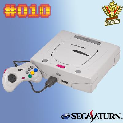 Episódio 010 - Especial Console - Sega Saturn
