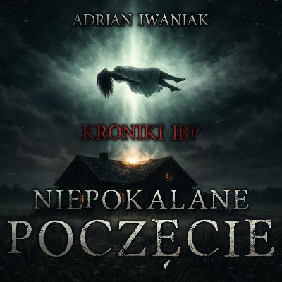 Kroniki IBP: Niepokalane poczęcie - CreepyPasta
