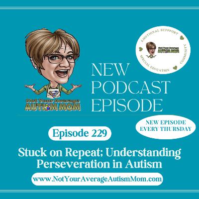 229. Stuck on Repeat: Understanding Perseveration in Autism 229. Stuck on Repeat: Understanding Perseveration in Autism