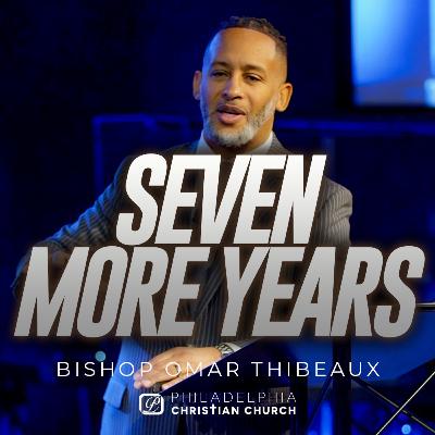 Seven More Years | Bishop Omar Thibeaux Seven More Years | Bishop Omar Thibeaux