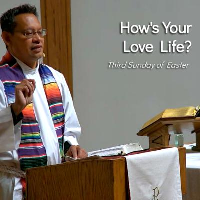 How's Your Love Life? - May 4 - Third Sunday of Easter How's Your Love Life? - May 4 - Third Sunday of Easter