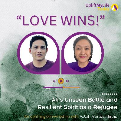#63 - “Love Wins!” conversation : Ali’s Unseen Battle and Resilient Spirit as a Refugee”
